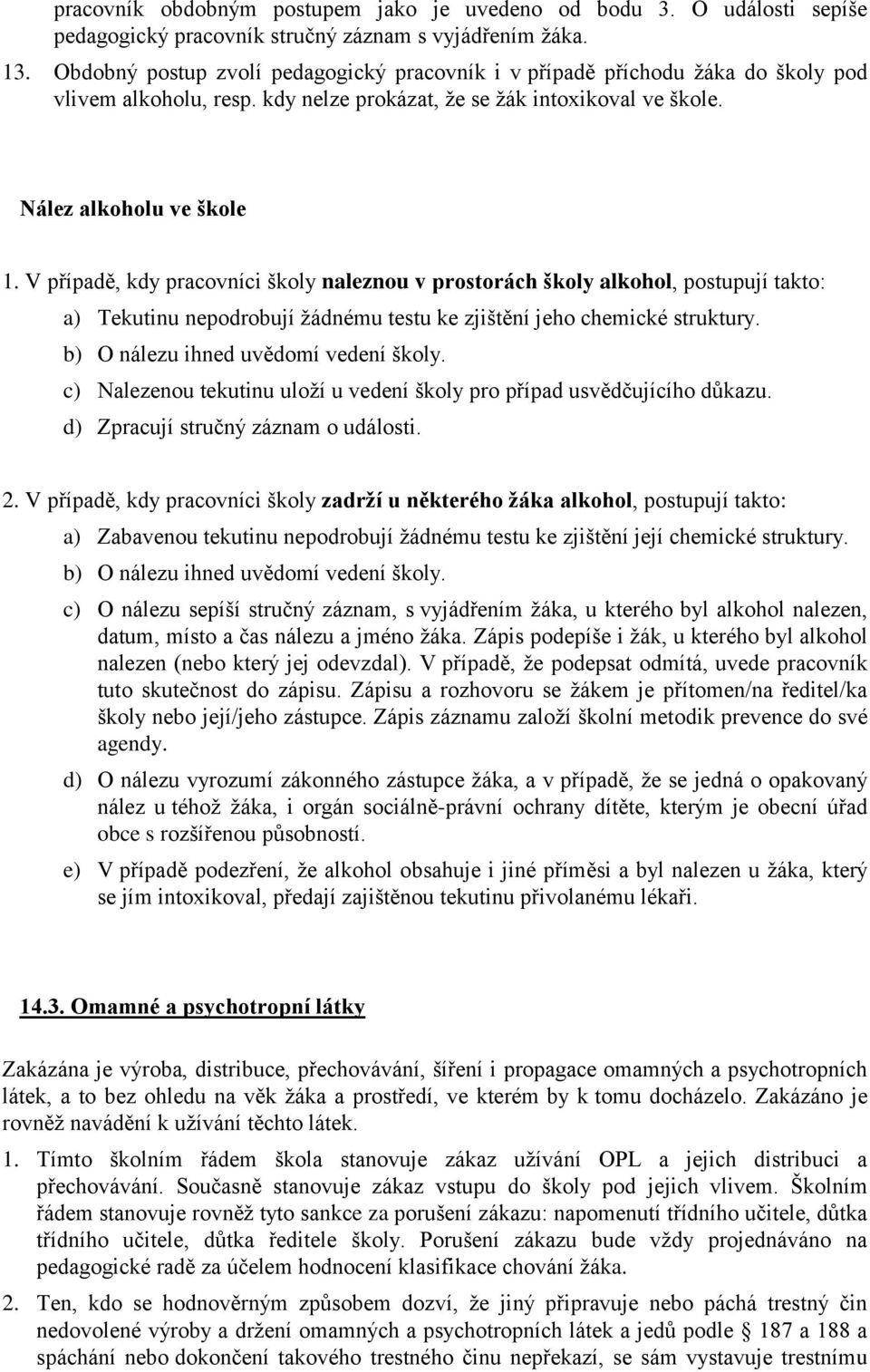 V případě, kdy pracovníci školy naleznou v prostorách školy alkohol, postupují takto: a) Tekutinu nepodrobují žádnému testu ke zjištění jeho chemické struktury. b) O nálezu ihned uvědomí vedení školy.