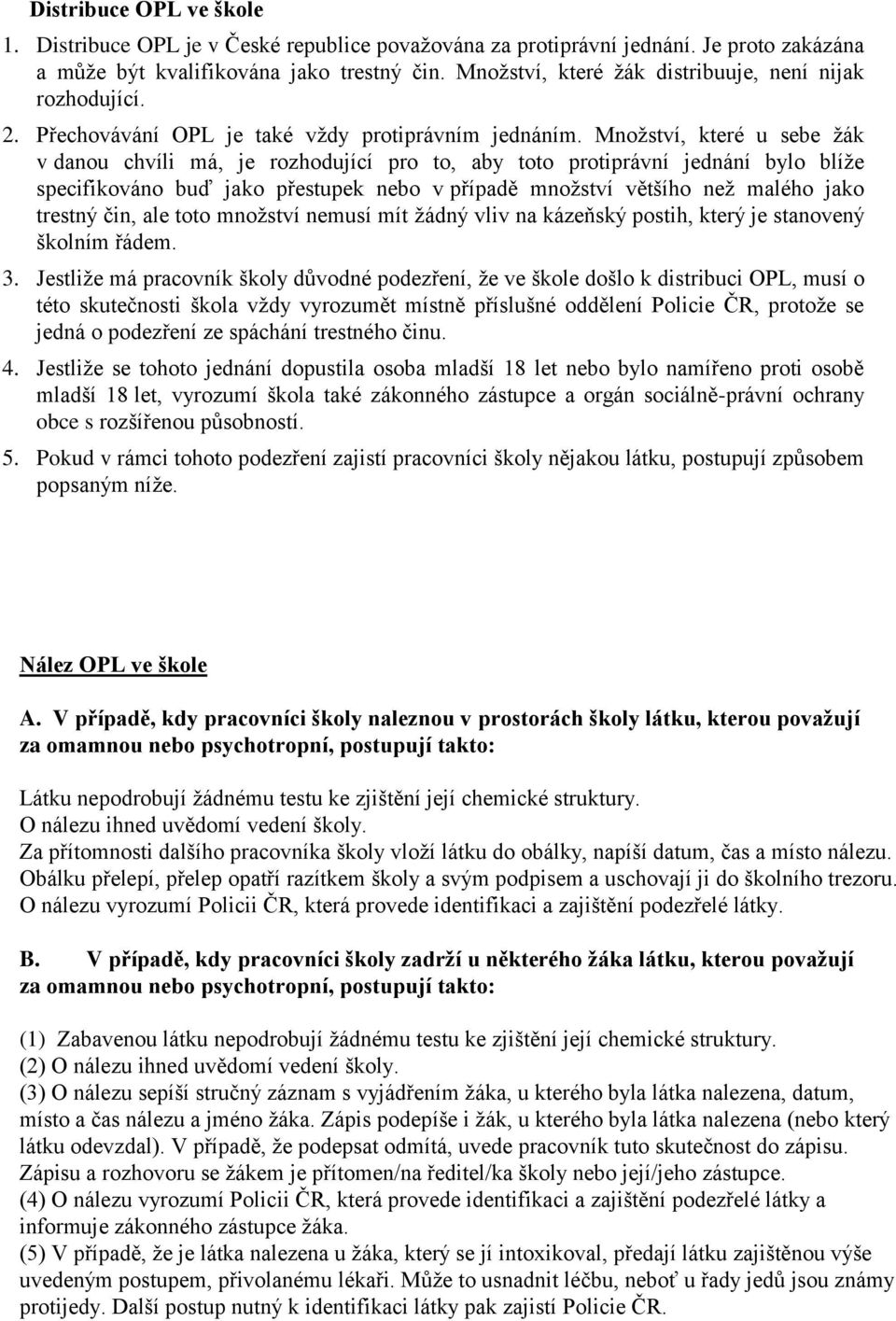 Množství, které u sebe žák v danou chvíli má, je rozhodující pro to, aby toto protiprávní jednání bylo blíže specifikováno buď jako přestupek nebo v případě množství většího než malého jako trestný