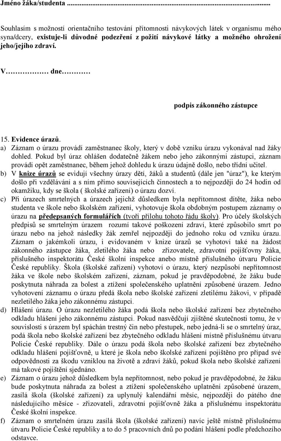 V dne podpis zákonného zástupce 15. Evidence úrazů. a) Záznam o úrazu provádí zaměstnanec školy, který v době vzniku úrazu vykonával nad žáky dohled.