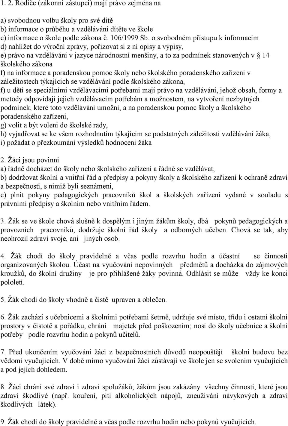 zákona f) na informace a poradenskou pomoc školy nebo školského poradenského zařízení v záležitostech týkajících se vzdělávání podle školského zákona, f) u dětí se speciálními vzdělávacími potřebami