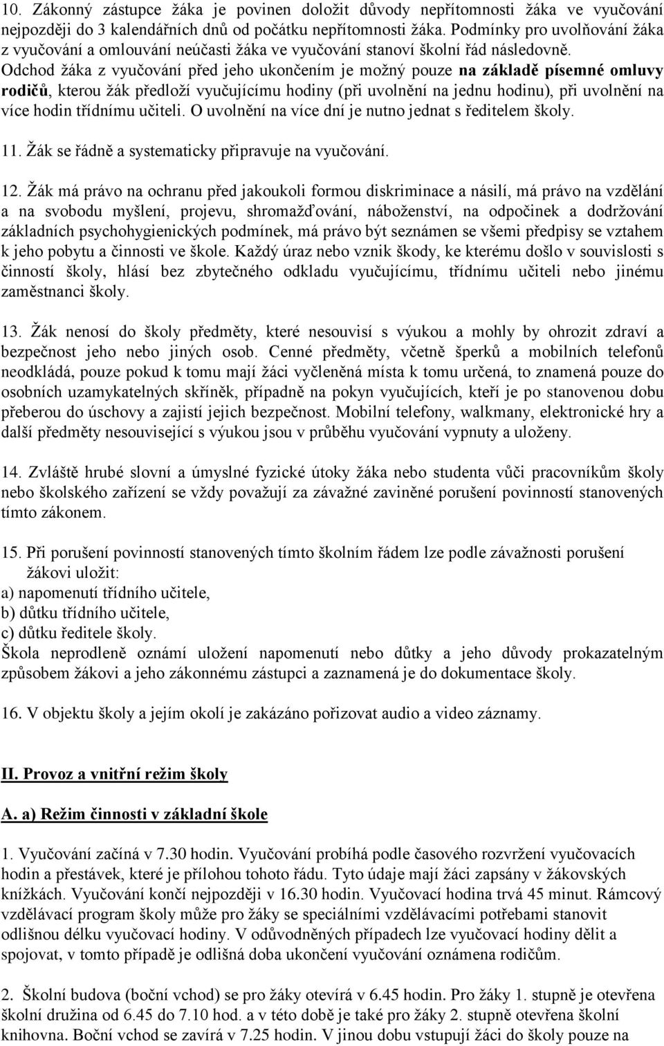 Odchod žáka z vyučování před jeho ukončením je možný pouze na základě písemné omluvy rodičů, kterou žák předloží vyučujícímu hodiny (při uvolnění na jednu hodinu), při uvolnění na více hodin třídnímu