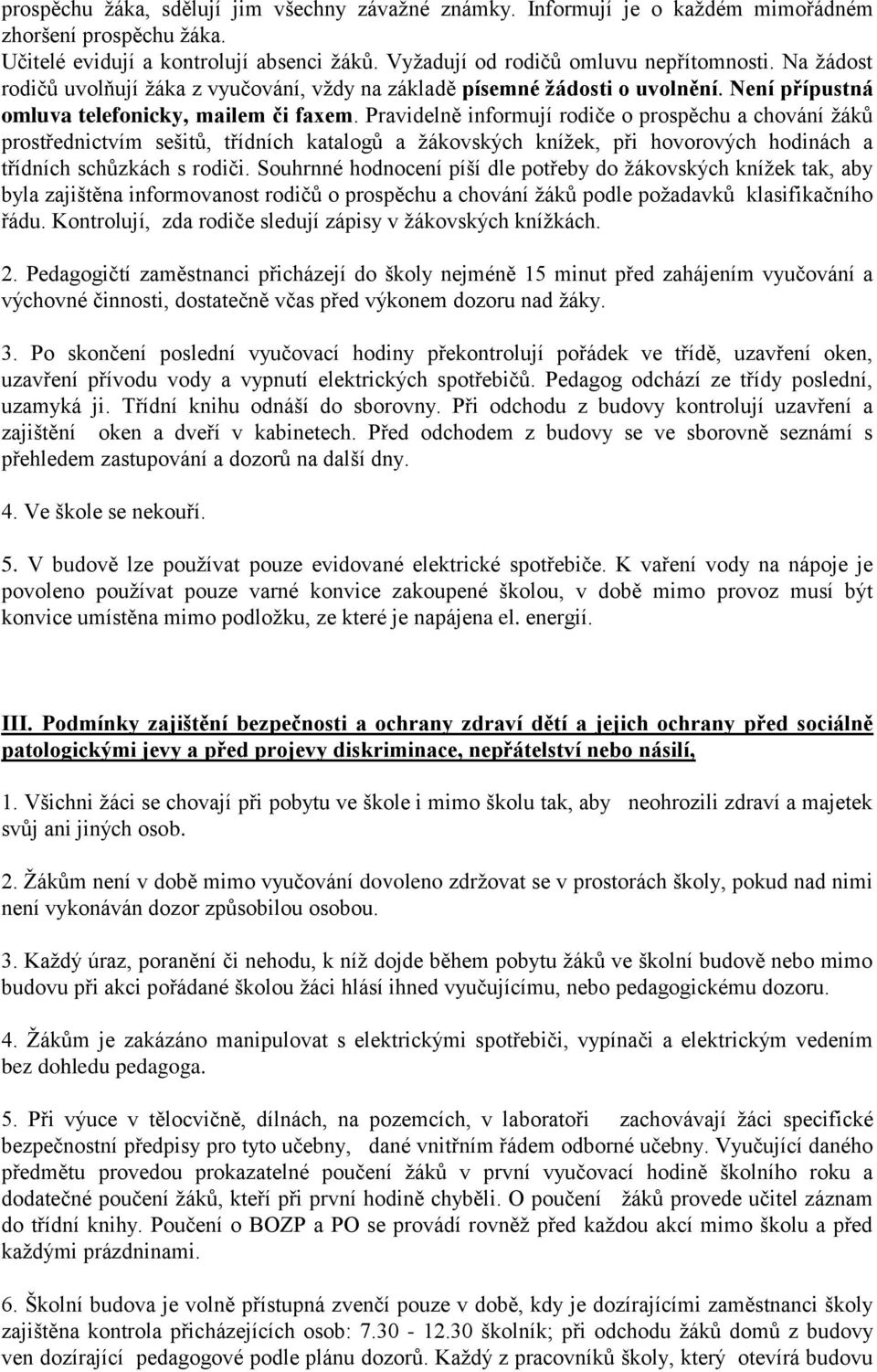 Pravidelně informují rodiče o prospěchu a chování žáků prostřednictvím sešitů, třídních katalogů a žákovských knížek, při hovorových hodinách a třídních schůzkách s rodiči.