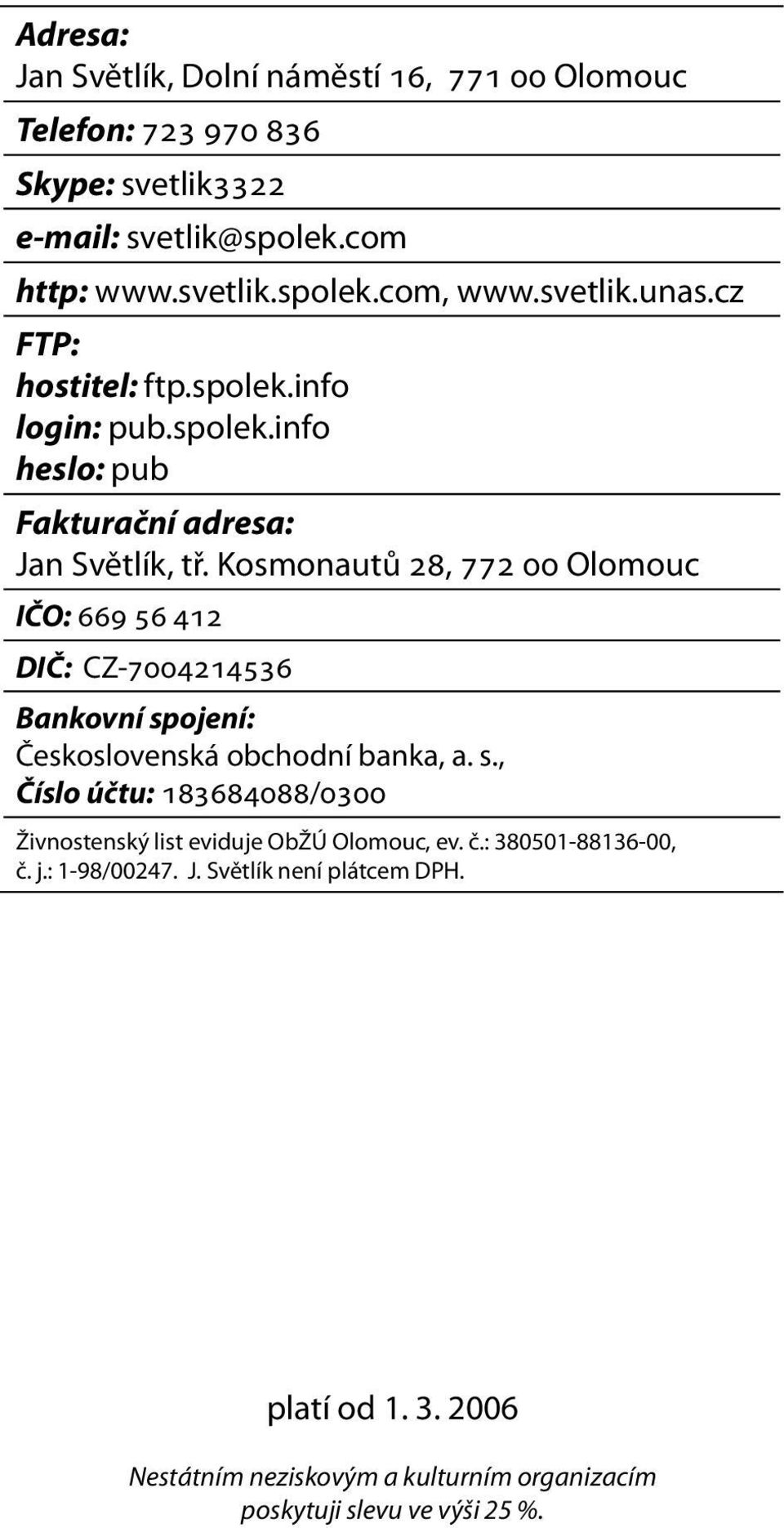 Kosmonautů 28, 772 00 Olomouc IČO: 669 56 412 DIČ: CZ-7004214536 Bankovní spojení: Československá obchodní banka, a. s., Číslo účtu: 183684088/0300 Živnostenský list eviduje ObŽÚ Olomouc, ev.