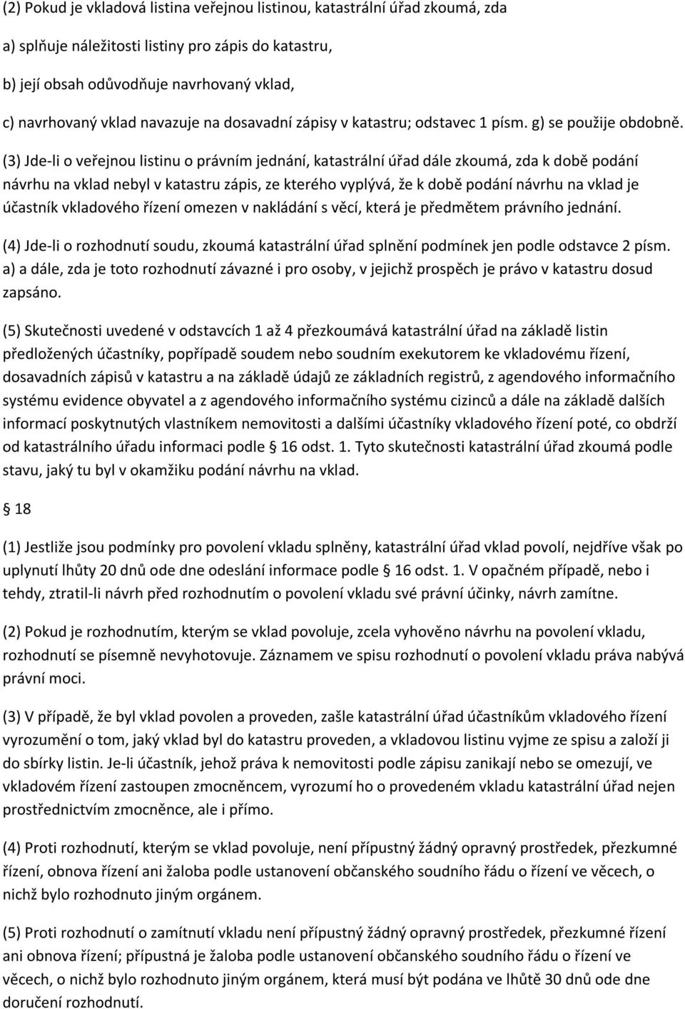 (3) Jde-li o veřejnou listinu o právním jednání, katastrální úřad dále zkoumá, zda k době podání návrhu na vklad nebyl v katastru zápis, ze kterého vyplývá, že k době podání návrhu na vklad je