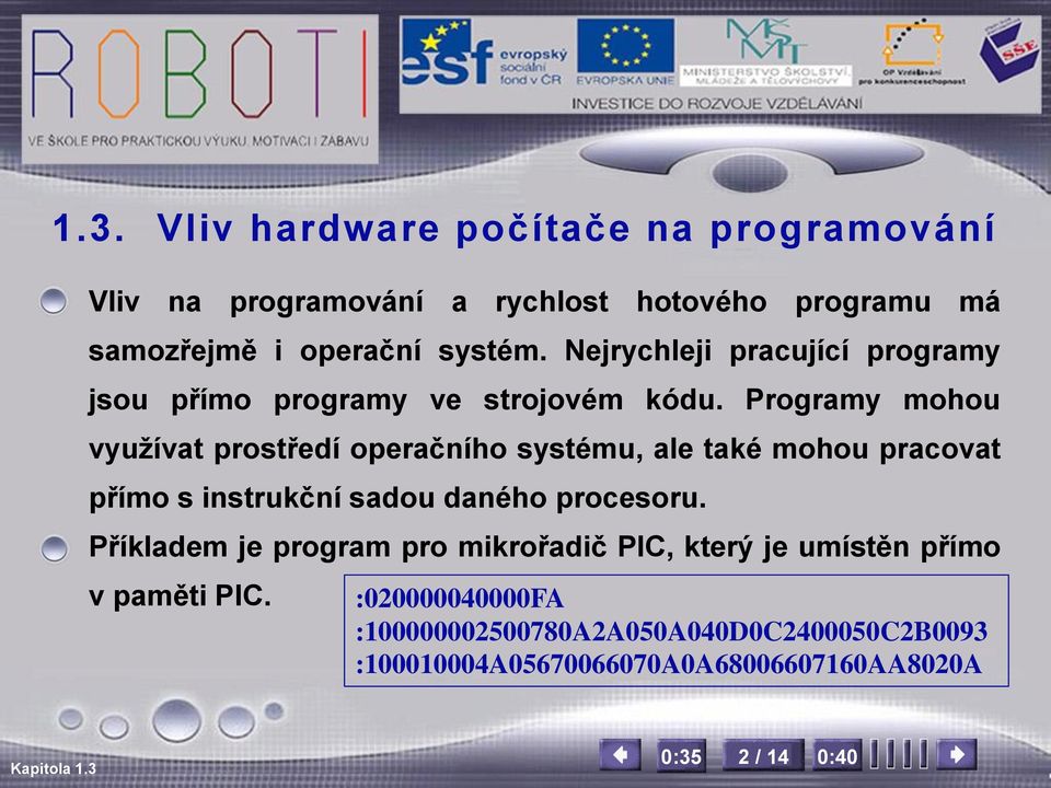 Programy mohou využívat prostředí operačního systému, ale také mohou pracovat přímo s instrukční sadou daného procesoru.