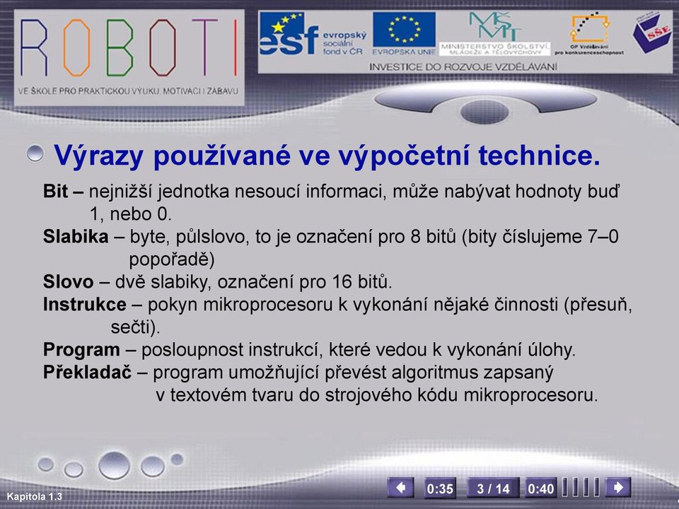 Instrukce pokyn mikroprocesoru k vykonání nějaké činnosti (přesuň, sečti).