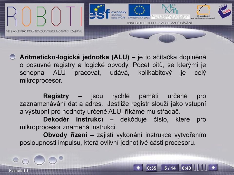 Registry jsou rychlé paměti určené pro zaznamenávání dat a adres.