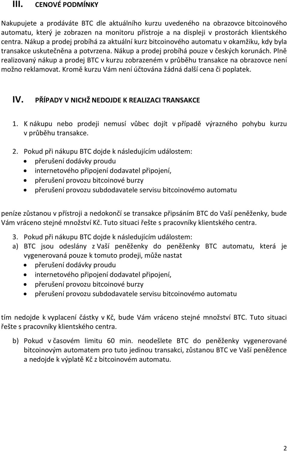 Plně realizovaný nákup a prodej BTC v kurzu zobrazeném v průběhu transakce na obrazovce není možno reklamovat. Kromě kurzu Vám není účtována žádná další cena či poplatek. IV.