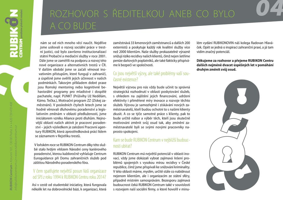 Dále jsme se zaměřili na podporu a rozvoj této nové organizace a alternativních trestů v ČR.