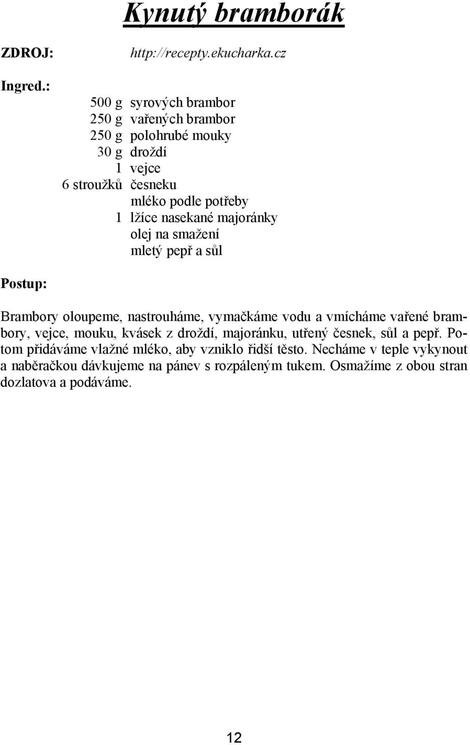 nasekané majoránky olej na smažení mletý pepř a sůl Brambory oloupeme, nastrouháme, vymačkáme vodu a vmícháme vařené brambory, vejce,