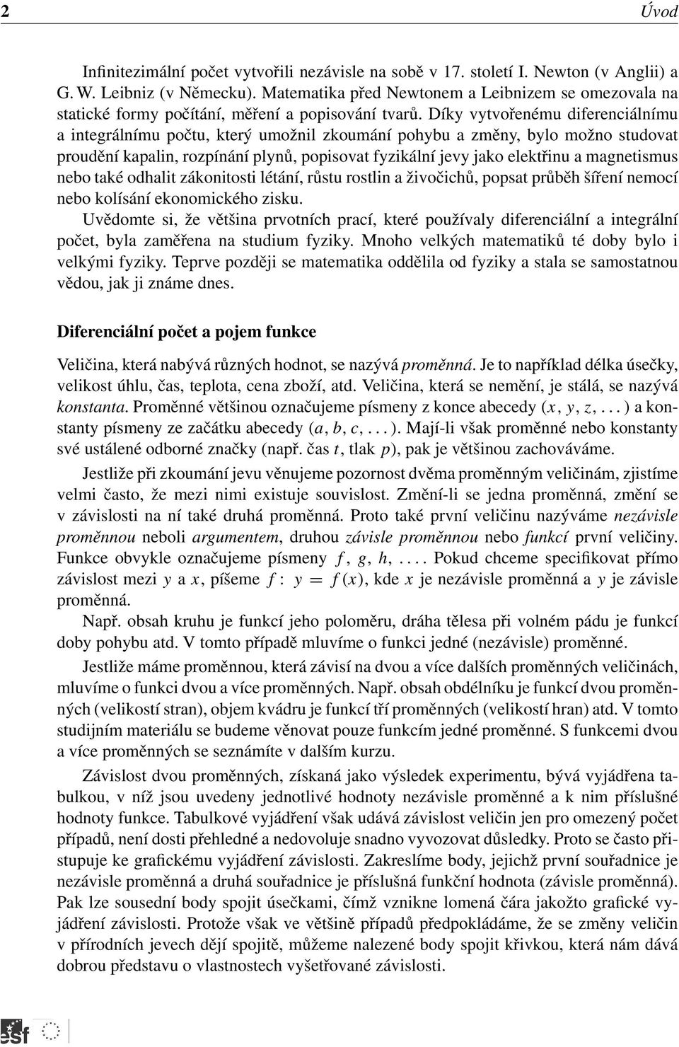 Díky vytvořenému diferenciálnímu a integrálnímu počtu, který umožnil zkoumání pohybu a změny, bylo možno studovat proudění kapalin, rozpínání plynů, popisovat fyzikální jevy jako elektřinu a