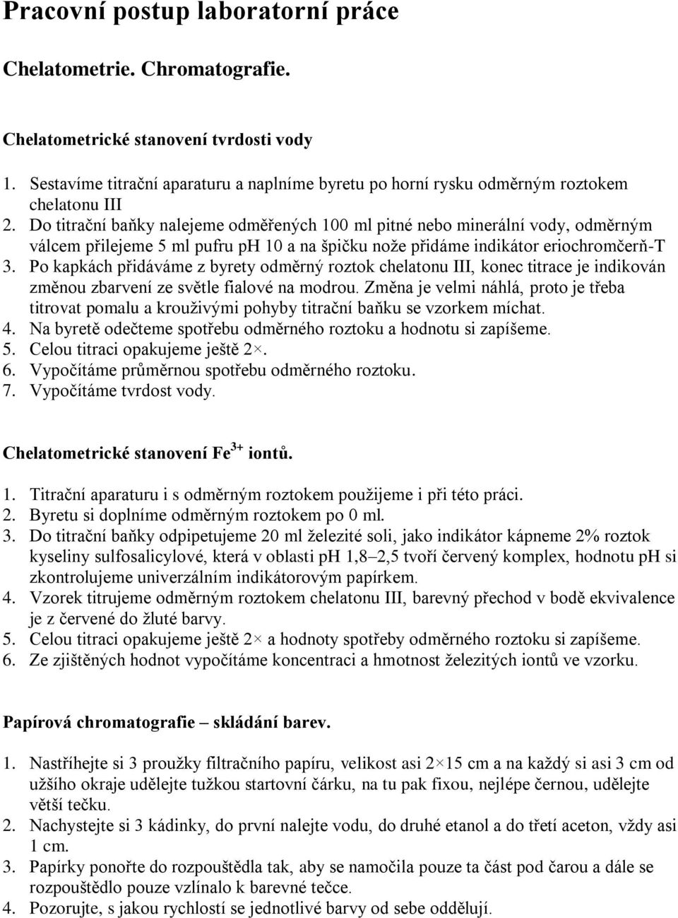 Do titrační baňky nalejeme odměřených 100 ml pitné nebo minerální vody, odměrným válcem přilejeme 5 ml pufru ph 10 a na špičku nože přidáme indikátor eriochromčerň-t 3.