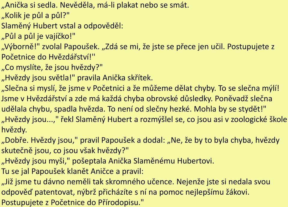 Jsme v Hvězdářství a zde má každá chyba obrovské důsledky. Poněvadž slečna udělala chybu, spadla hvězda. To není od slečny hezké. Mohla by se stydět!" Hvězdy jsou.