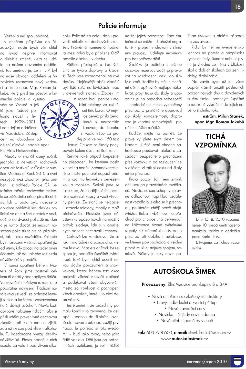 Roman Jakubů, který před tím působil u kriminální policie a vyšetřování ve Vsetíně a ještě jako řadový policista sloužil v letech 1999 2001 i na zdejším oddělení ve Vizovicích.