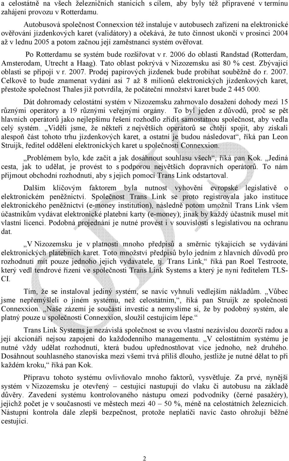 potom začnou její zaměstnanci systém ověřovat. Po Rotterdamu se systém bude rozšiřovat v r. 2006 do oblasti Randstad (Rotterdam, Amsterodam, Utrecht a Haag).