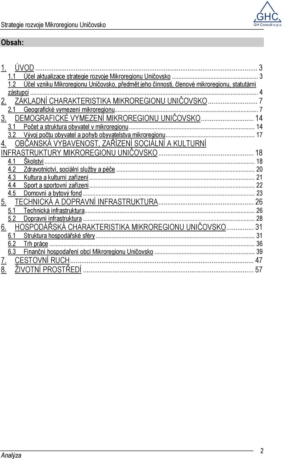 .. 14 3.2 Vývoj počtu obyvatel a pohyb obyvatelstva mikroregionu... 17 4. OBČANSKÁ VYBAVENOST, ZAŘÍZENÍ SOCIÁLNÍ A KULTURNÍ INFRASTRUKTURY MIKROREGIONU UNIČOVSKO... 18 4.