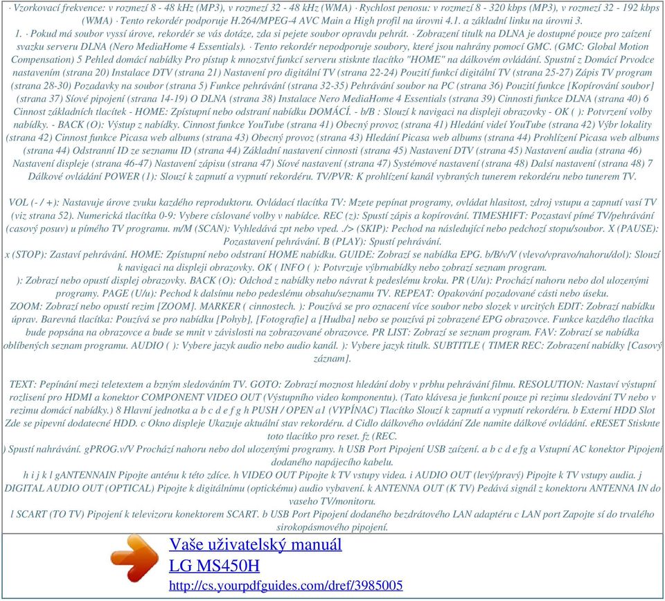 Zobrazení titulk na DLNA je dostupné pouze pro zaízení svazku serveru DLNA (Nero MediaHome 4 Essentials). Tento rekordér nepodporuje soubory, které jsou nahrány pomocí GMC.