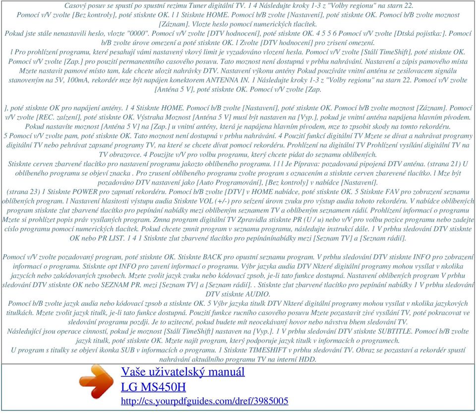 Pokud jste stále nenastavili heslo, vlozte "0000". Pomocí v/v zvolte [DTV hodnocení], poté stisknte OK. 4 5 5 6 Pomocí v/v zvolte [Dtská pojistka:]. Pomocí b/b zvolte úrove omezení a poté stisknte OK.