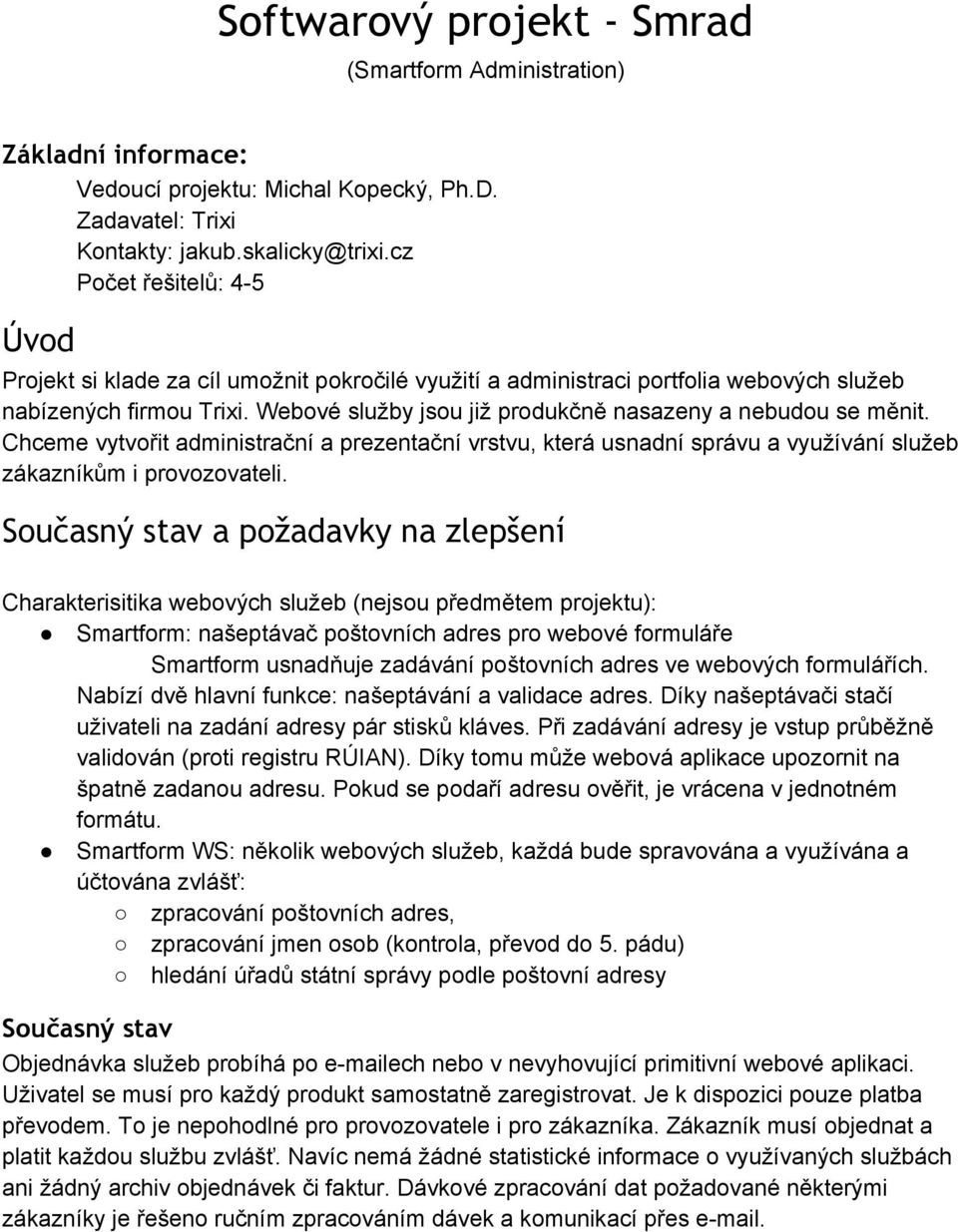 Webové služby jsou již produkčně nasazeny a nebudou se měnit. Chceme vytvořit administrační a prezentační vrstvu, která usnadní správu a využívání služeb zákazníkům i provozovateli.