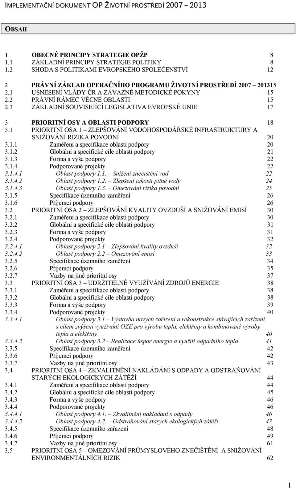 2 PRÁVNÍ RÁMEC VĚCNÉ OBLASTI 15 2.3 ZÁKLADNÍ SOUVISEJÍCÍ LEGISLATIVA EVROPSKÉ UNIE 17 3 PRIORITNÍ OSY A OBLASTI PODPORY 18 3.