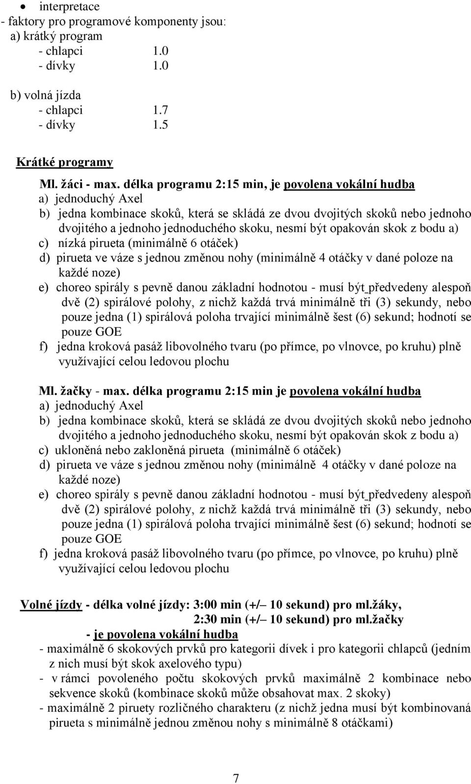 opakován skok z bodu a) c) nízká pirueta (minimálně 6 otáček) d) pirueta ve váze s jednou změnou nohy (minimálně 4 otáčky v dané poloze na každé noze) e) choreo spirály s pevně danou základní