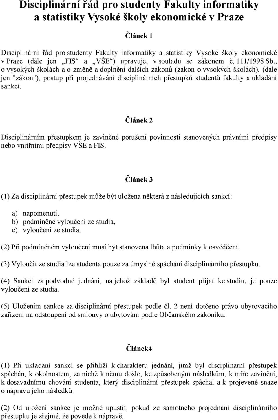, o vysokých školách a o změně a doplnění dalších zákonů (zákon o vysokých školách), (dále jen "zákon"), postup při projednávání disciplinárních přestupků studentů fakulty a ukládání sankcí.