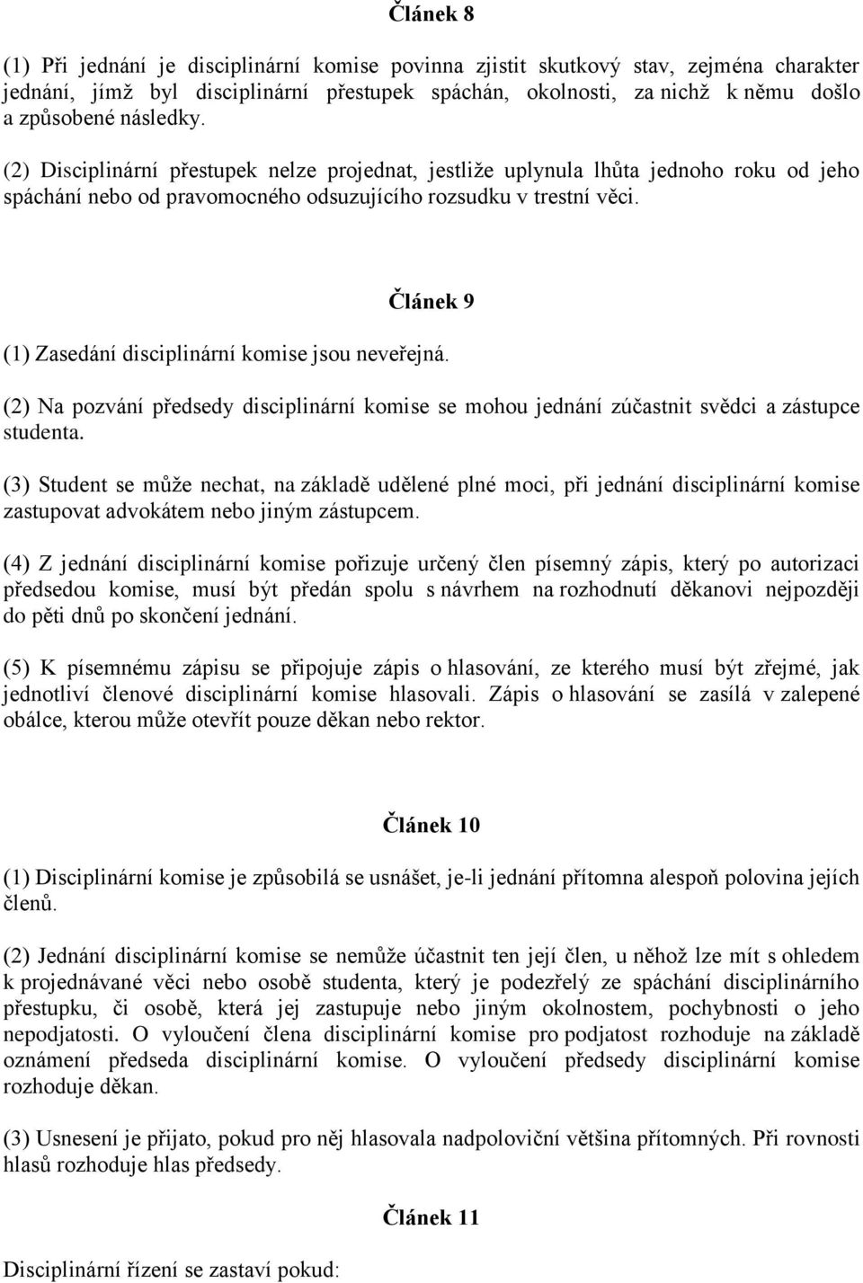 Článek 9 (1) Zasedání disciplinární komise jsou neveřejná. (2) Na pozvání předsedy disciplinární komise se mohou jednání zúčastnit svědci a zástupce studenta.