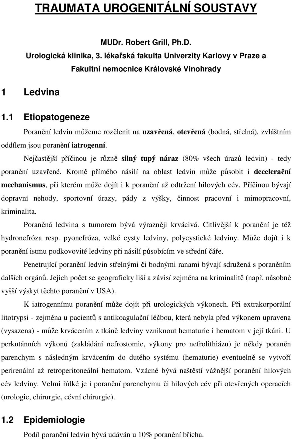 Nejčastější příčinou je různě silný tupý náraz (80% všech úrazů ledvin) - tedy poranění uzavřené.