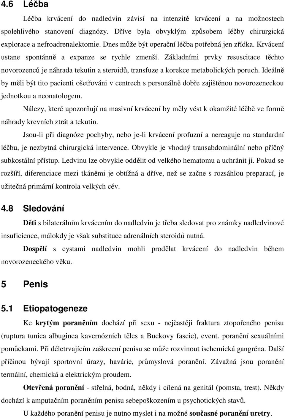 Základními prvky resuscitace těchto novorozenců je náhrada tekutin a steroidů, transfuze a korekce metabolických poruch.