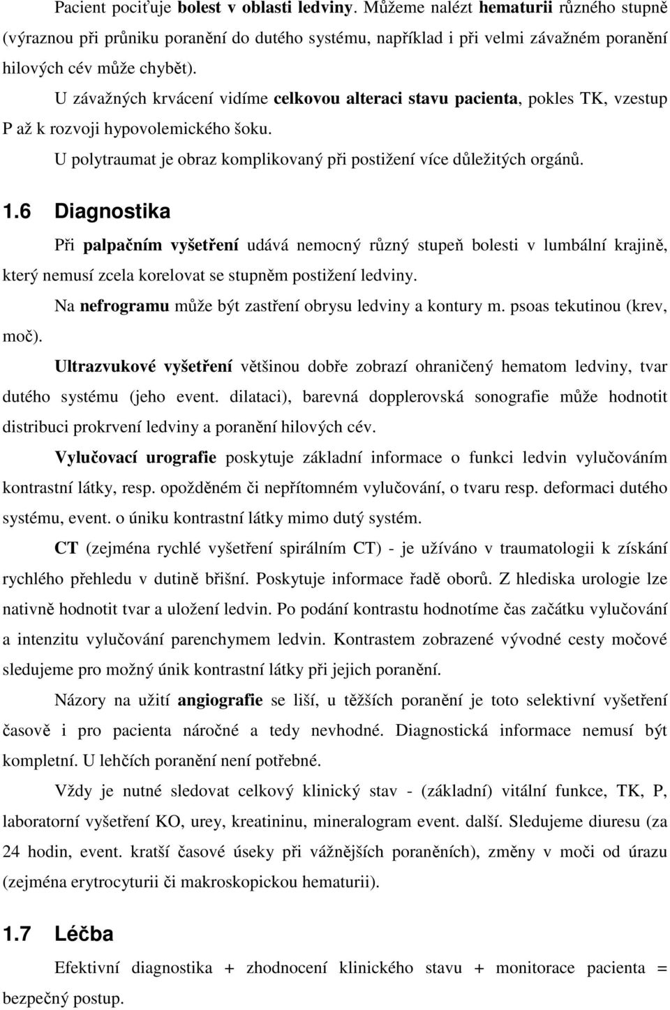 6 Diagnostika Při palpačním vyšetření udává nemocný různý stupeň bolesti v lumbální krajině, který nemusí zcela korelovat se stupněm postižení ledviny.