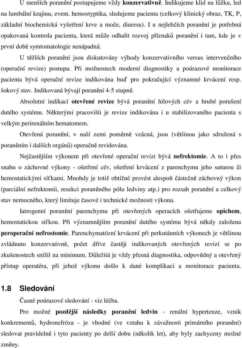 I u nejlehčích poranění je potřebná opakovaná kontrola pacienta, která může odhalit rozvoj příznaků poranění i tam, kde je v první době symtomatologie nenápadná.