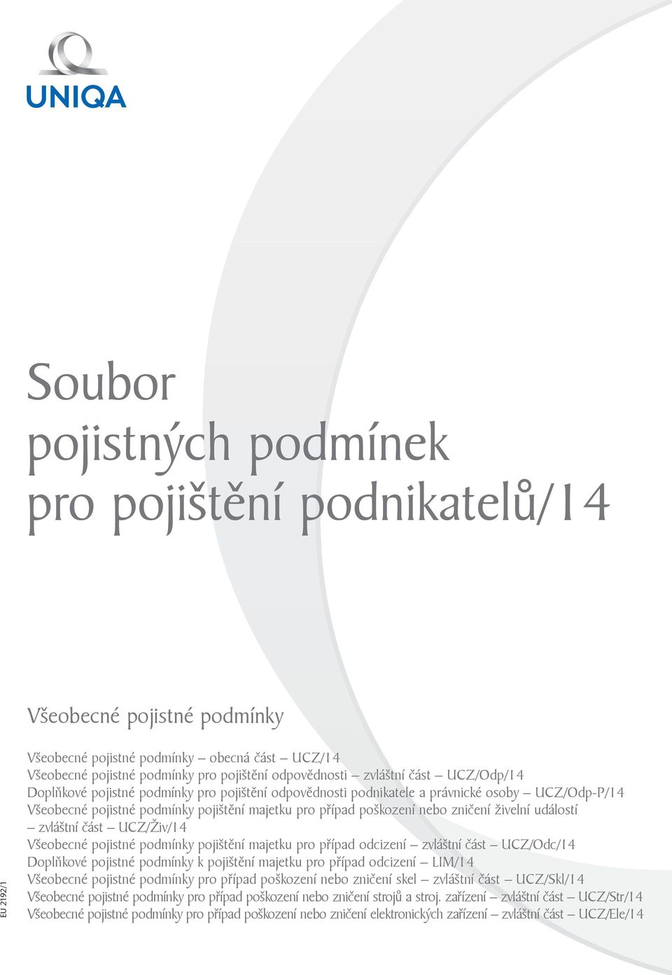 zničení živelní událostí zvláštní část UCZ/Živ/14 Všeobecné pojistné podmínky pojištění majetku pro případ odcizení zvláštní část UCZ/Odc/14 Doplňkové pojistné podmínky k pojištění majetku pro případ