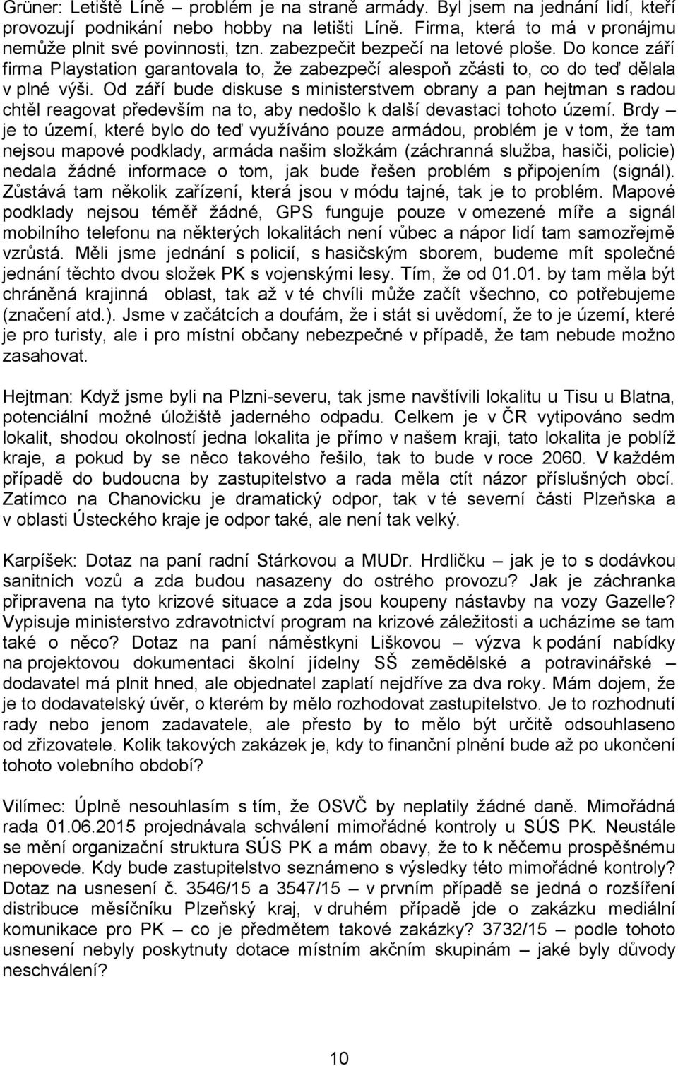 Od září bude diskuse s ministerstvem obrany a pan hejtman s radou chtěl reagovat především na to, aby nedošlo k další devastaci tohoto území.