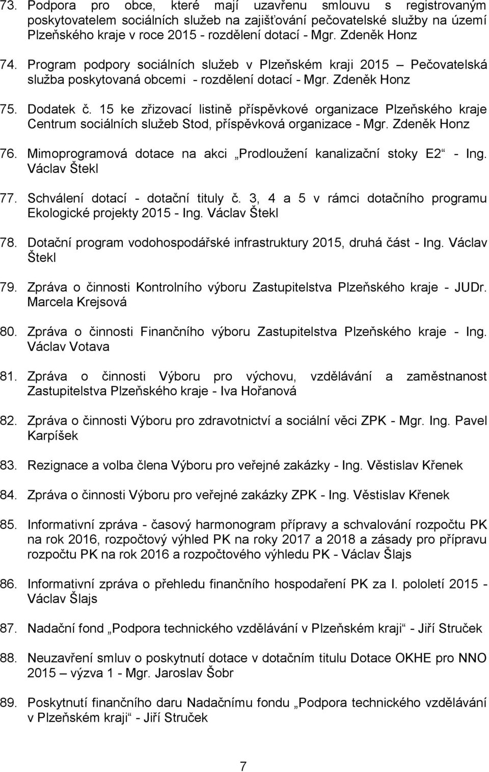 15 ke zřizovací listině příspěvkové organizace Plzeňského kraje Centrum sociálních služeb Stod, příspěvková organizace - Mgr. Zdeněk Honz 76.