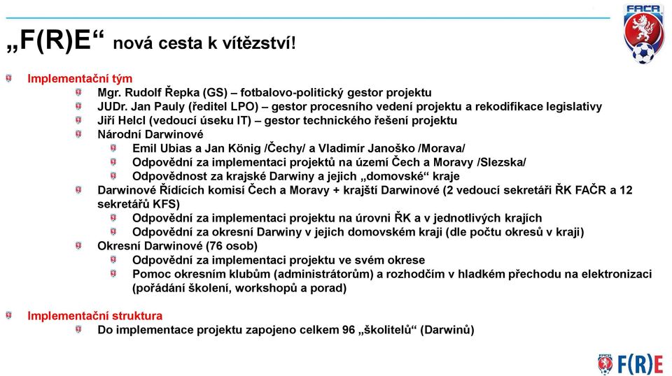 a Vladimír Janoško /Morava/ Odpovědní za implementaci projektů na území Čech a Moravy /Slezska/ Odpovědnost za krajské Darwiny a jejich domovské kraje Darwinové Řídících komisí Čech a Moravy +