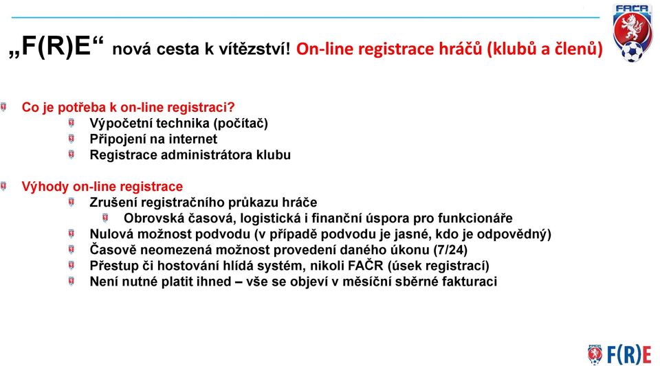 hráče Obrovská časová, logistická i finanční úspora pro funkcionáře Nulová možnost podvodu (v případě podvodu je jasné, kdo je odpovědný)