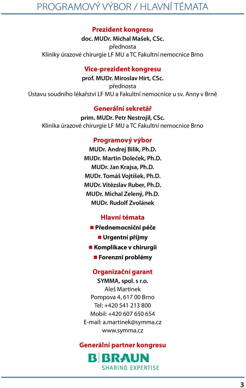 Klinika úrazové chirurgie LF MU a TC Fakultní nemocnice Brno Programový výbor MUDr. Andrej Bilik, Ph.D. MUDr. Martin Doleček, Ph.D. MUDr. Jan Krajsa, Ph.D. MUDr. Tomáš Vojtíšek, Ph.D. MUDr. Vítězslav Ruber, Ph.