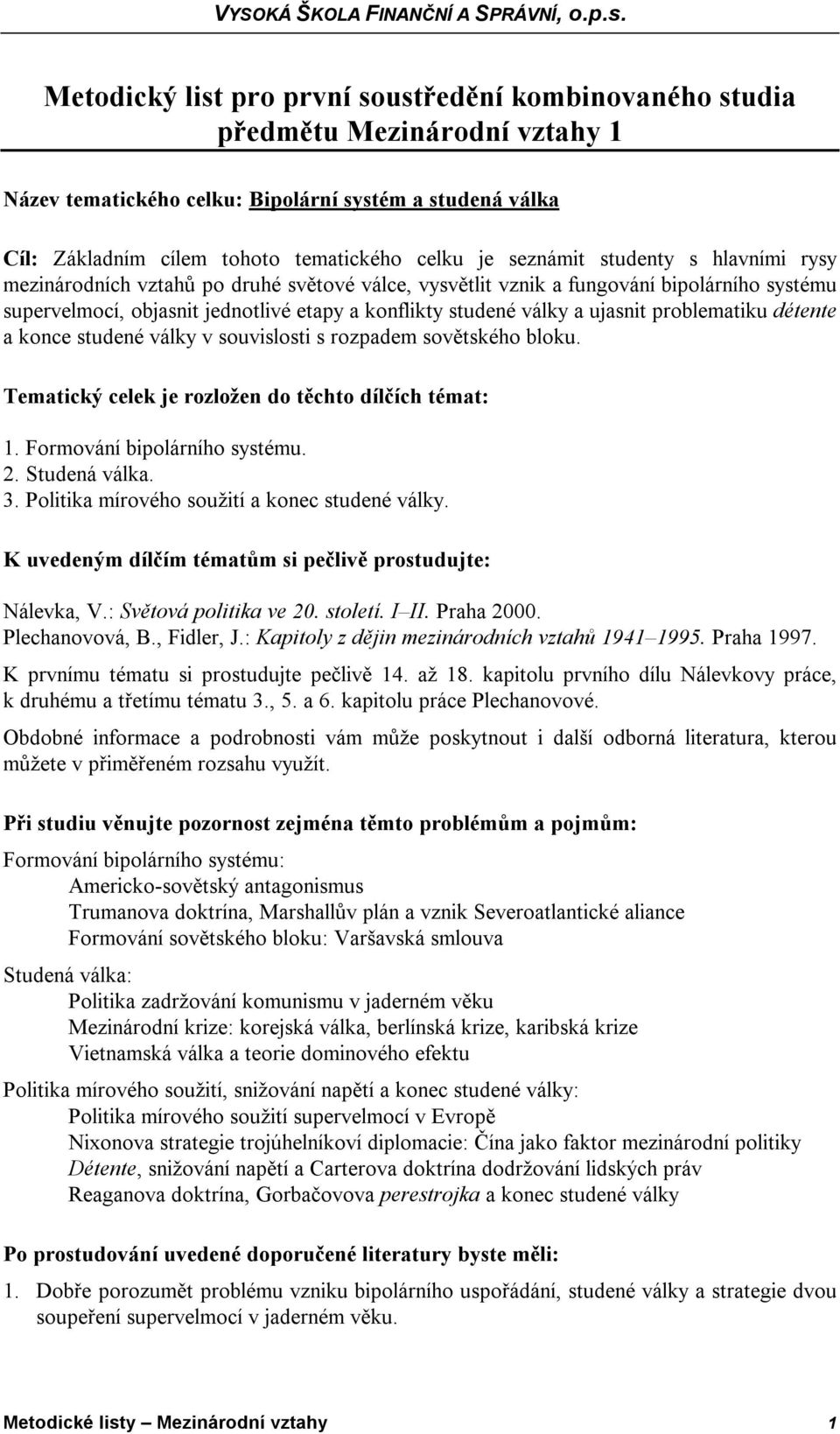 ujasnit problematiku détente a konce studené války v souvislosti s rozpadem sovětského bloku. Tematický celek je rozložen do těchto dílčích témat: 1. Formování bipolárního systému. 2. Studená válka.