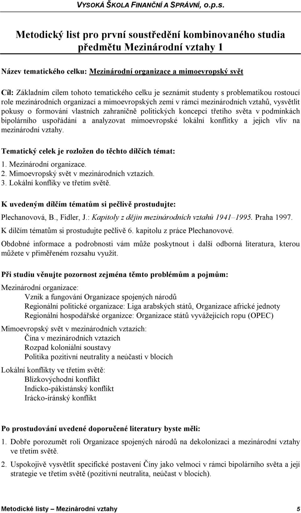 koncepcí třetího světa v podmínkách bipolárního uspořádání a analyzovat mimoevropské lokální konflitky a jejich vliv na mezinárodní vztahy. Tematický celek je rozložen do těchto dílčích témat: 1.