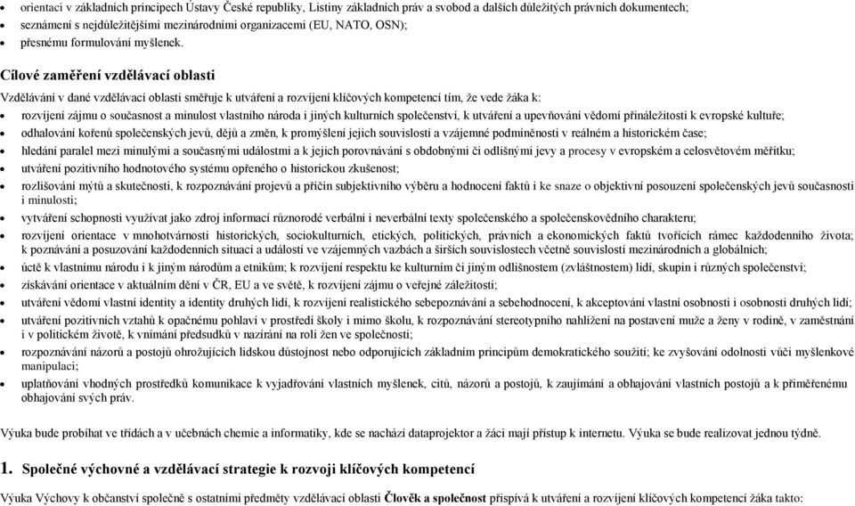 Cílové zaměření vzdělávací oblasti Vzdělávání v dané vzdělávací oblasti směřuje k utváření a rozvíjení klíčových kompetencí tím, že vede žáka k: rozvíjení zájmu o současnost a minulost vlastního