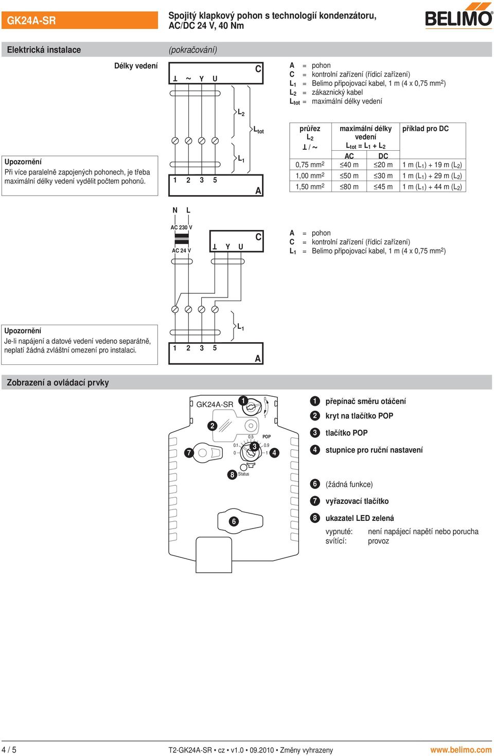 2 3 5 L L tot A průřez L 2 / maximální délky vedení L tot = L + L 2 AC DC příklad pro DC,75 mm 2 4 m 2 m m (L ) + 9 m (L 2 ), mm 2 5 m 3 m m (L ) + 29 m (L 2 ),5 mm 2 8 m 45 m m (L ) + 44 m (L 2 ) N