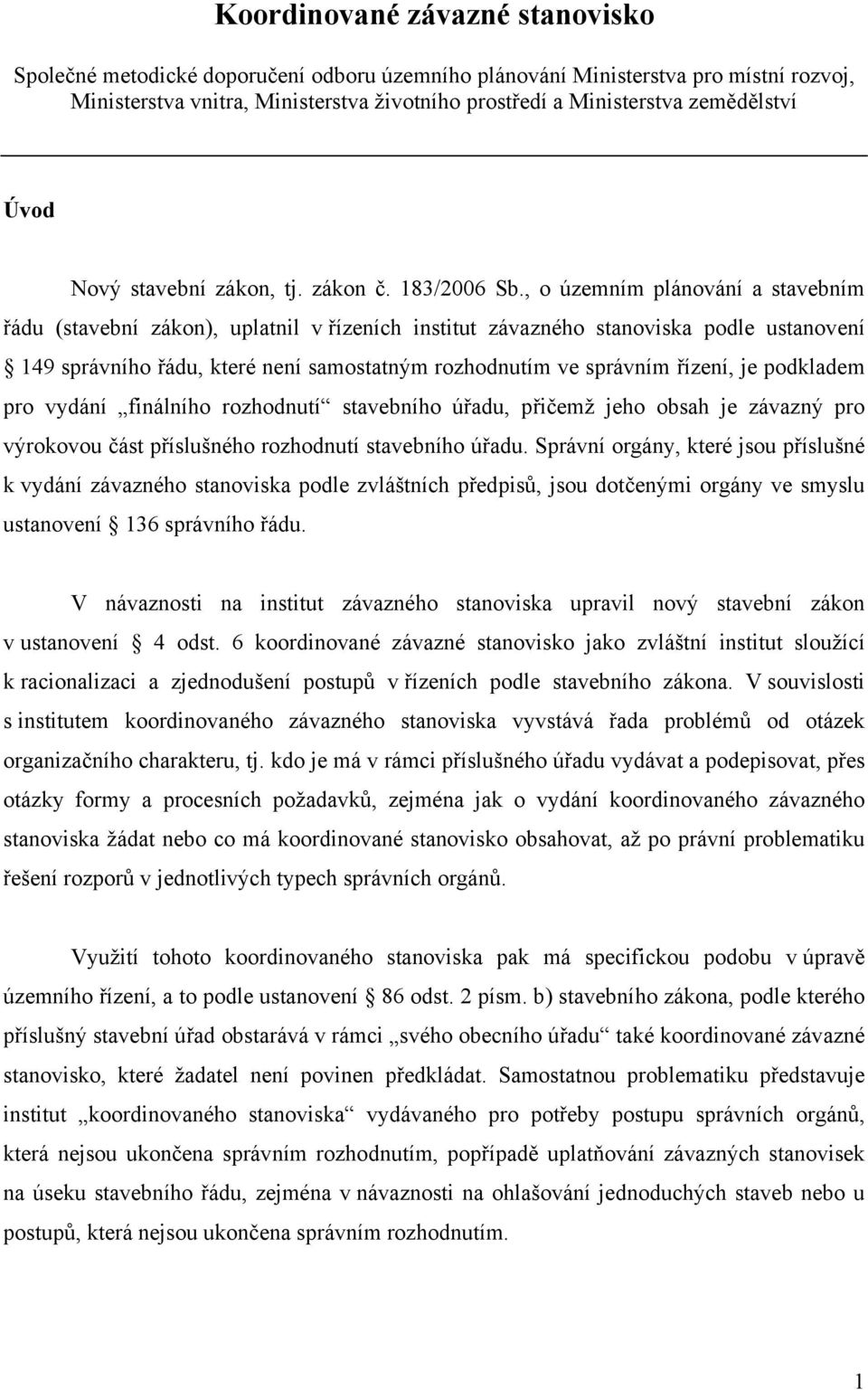 , o územním plánování a stavebním řádu (stavební zákon), uplatnil v řízeních institut závazného stanoviska podle ustanovení 149 správního řádu, které není samostatným rozhodnutím ve správním řízení,