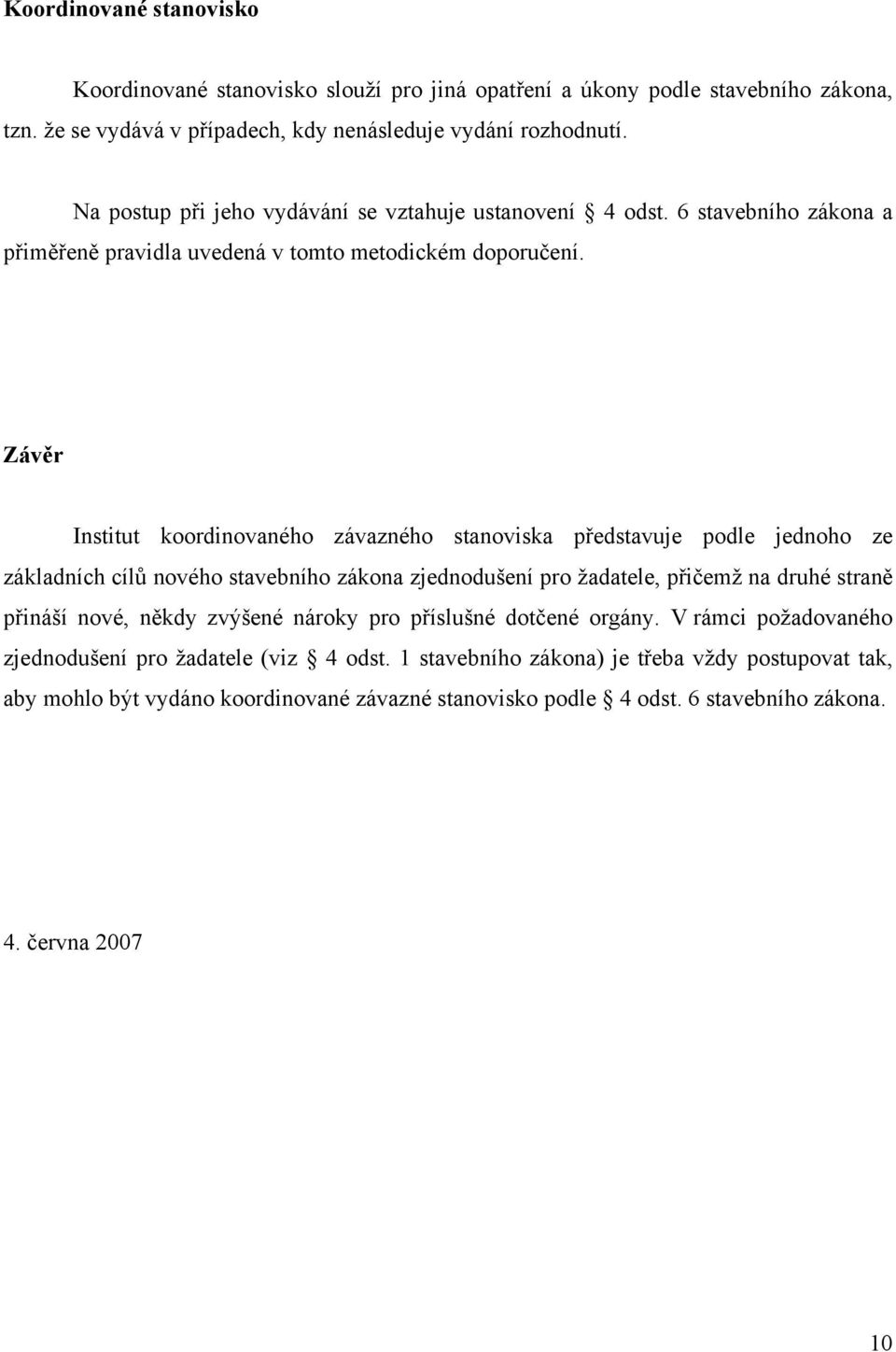 Závěr Institut koordinovaného závazného stanoviska představuje podle jednoho ze základních cílů nového stavebního zákona zjednodušení pro žadatele, přičemž na druhé straně přináší nové,