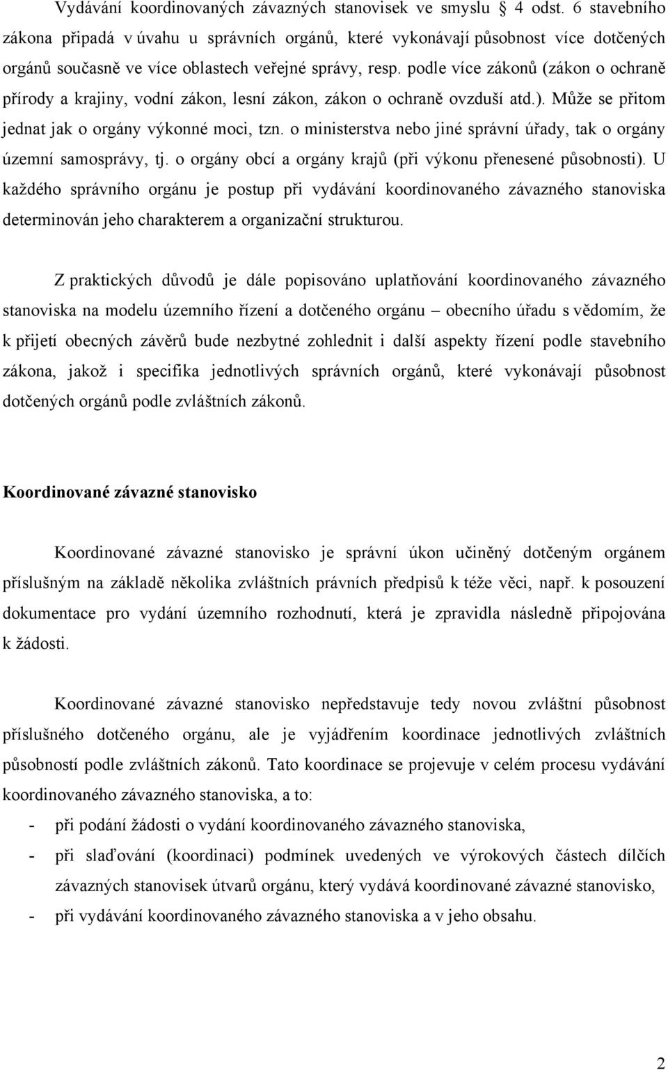 podle více zákonů (zákon o ochraně přírody a krajiny, vodní zákon, lesní zákon, zákon o ochraně ovzduší atd.). Může se přitom jednat jak o orgány výkonné moci, tzn.