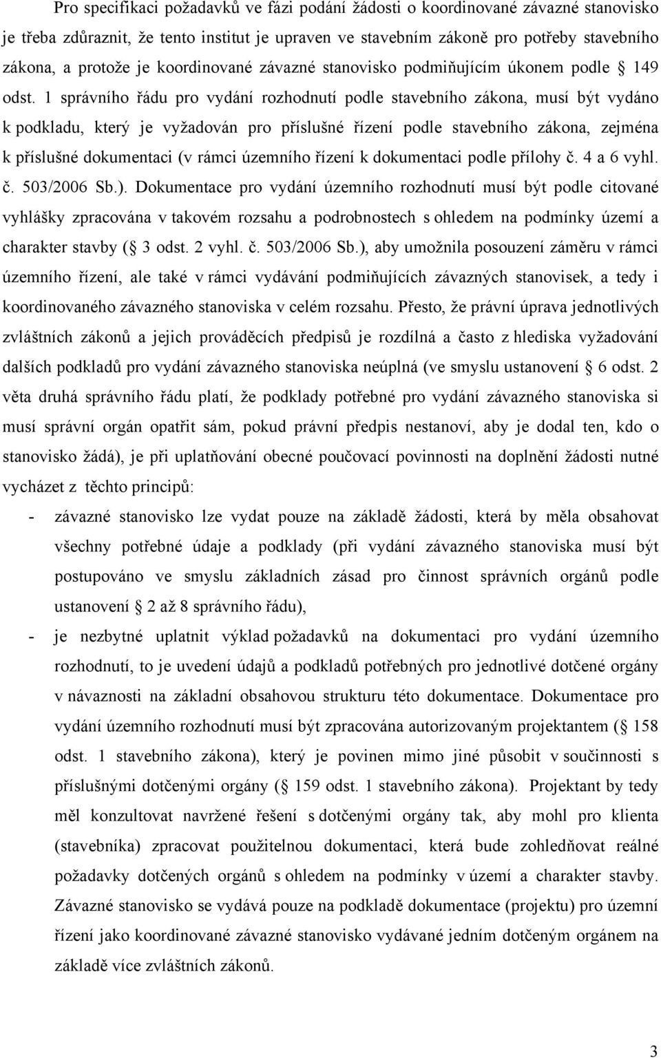 1 správního řádu pro vydání rozhodnutí podle stavebního zákona, musí být vydáno k podkladu, který je vyžadován pro příslušné řízení podle stavebního zákona, zejména k příslušné dokumentaci (v rámci