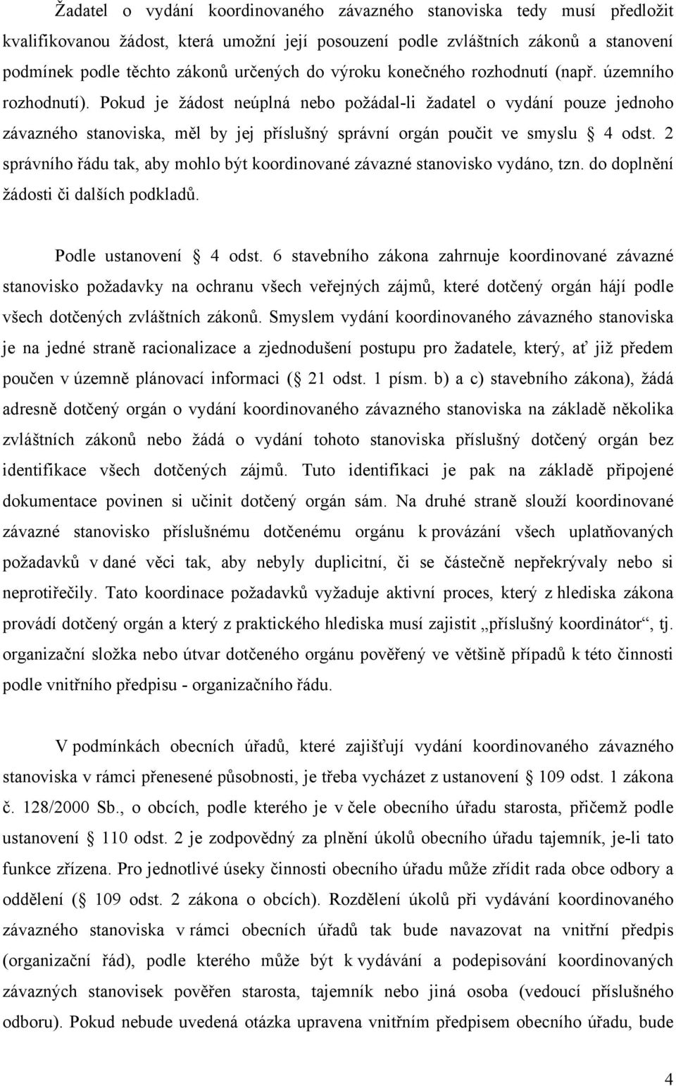 Pokud je žádost neúplná nebo požádal-li žadatel o vydání pouze jednoho závazného stanoviska, měl by jej příslušný správní orgán poučit ve smyslu 4 odst.