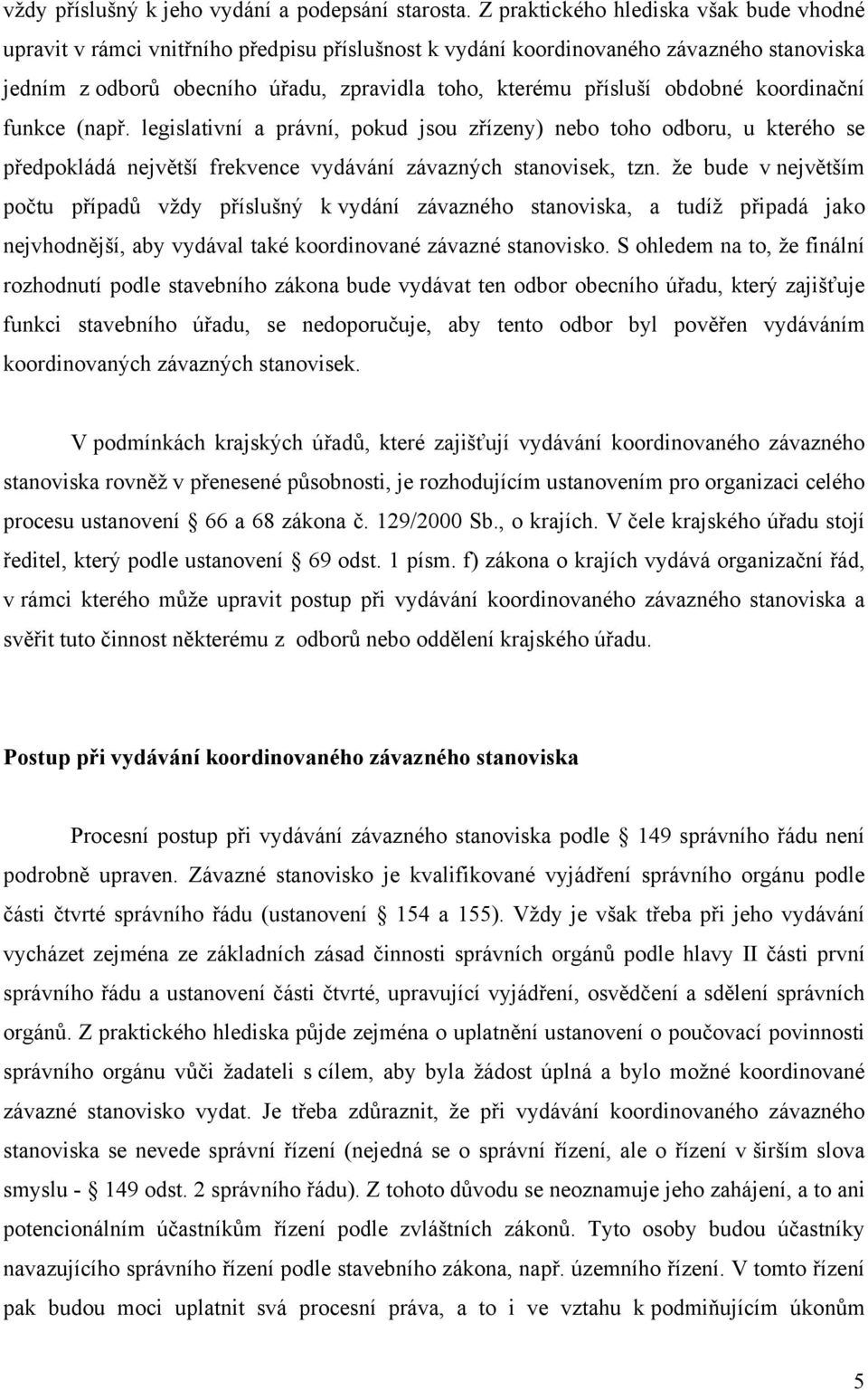 obdobné koordinační funkce (např. legislativní a právní, pokud jsou zřízeny) nebo toho odboru, u kterého se předpokládá největší frekvence vydávání závazných stanovisek, tzn.