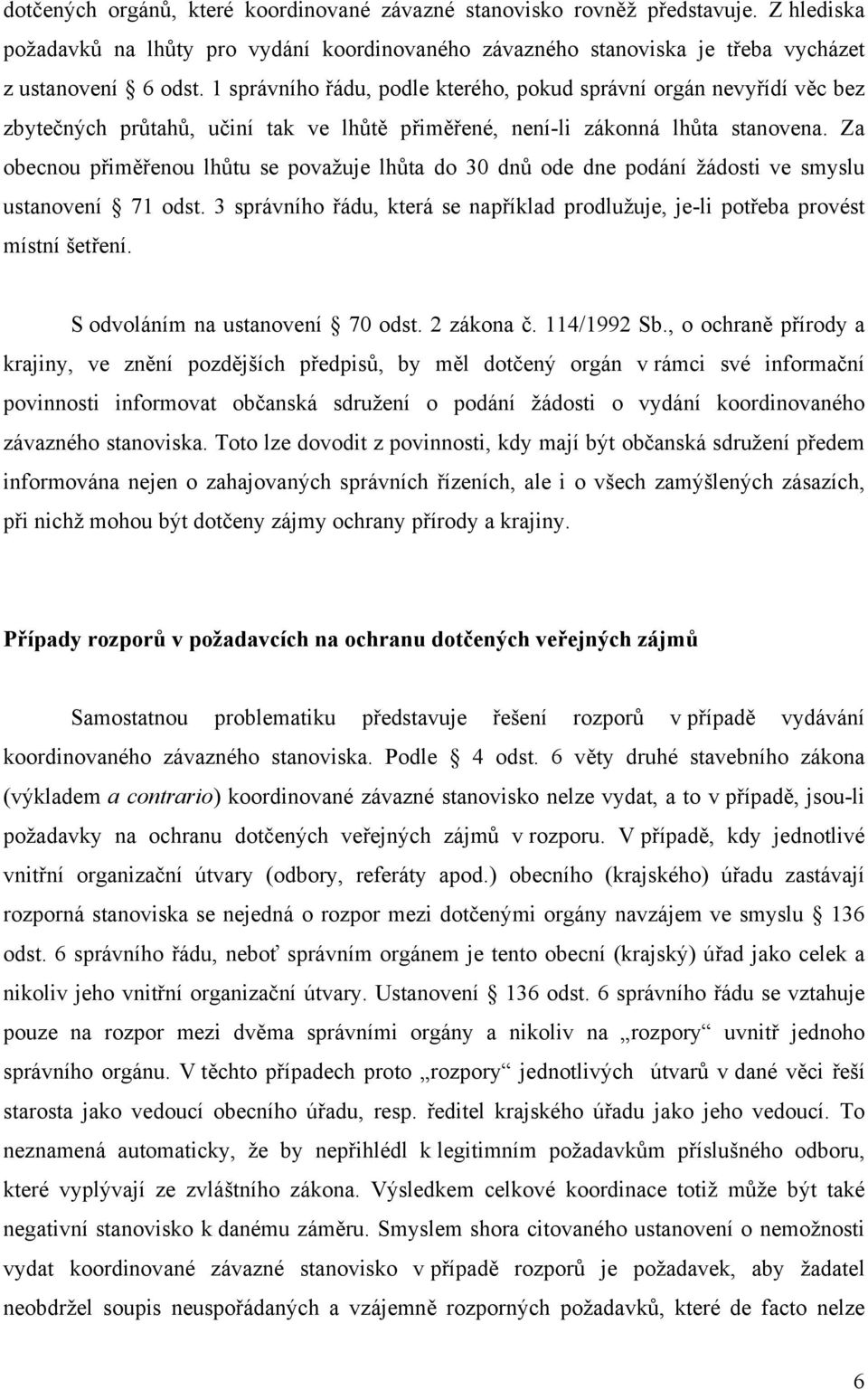 Za obecnou přiměřenou lhůtu se považuje lhůta do 30 dnů ode dne podání žádosti ve smyslu ustanovení 71 odst. 3 správního řádu, která se například prodlužuje, je-li potřeba provést místní šetření.