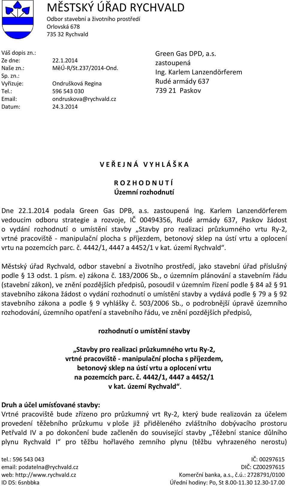 Karlem Lanzendörferem Rudé armády 637 739 21 Paskov V E Ř E J N Á V Y H L Á Š K A R O Z H O D N U T Í Územní rozhodnutí Dne 22.1.2014 podala Green Gas DPB, a.s. zastoupená Ing.