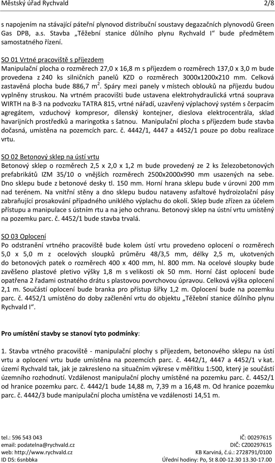 Celková zastavěná plocha bude 886,7 m 2. Spáry mezi panely v místech oblouků na příjezdu budou vyplněny struskou.